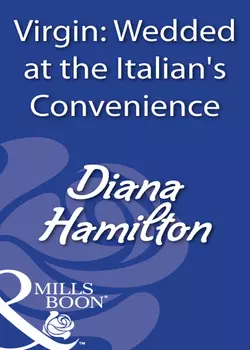 Virgin: Wedded At The Italian′s Convenience Diana Hamilton