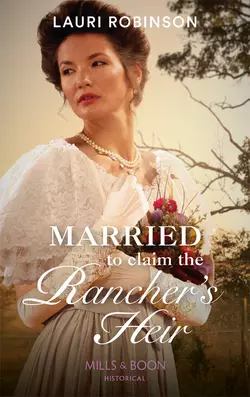 Married To Claim The Rancher′s Heir, Lauri Robinson