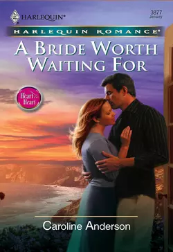 A Bride Worth Waiting For, Caroline Anderson