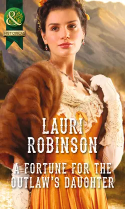 A Fortune for the Outlaw′s Daughter, Lauri Robinson