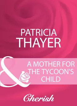 A Mother For The Tycoon′s Child Patricia Thayer