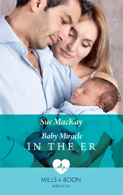 Baby Miracle In The Er, Sue MacKay