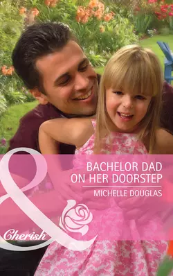 Bachelor Dad on Her Doorstep Мишель Дуглас