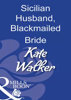 Sicilian Husband  Blackmailed Bride Kate Walker