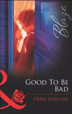 Good To Be Bad, Debbi Rawlins