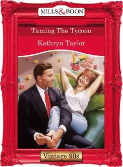 Taming The Tycoon, Kathryn Taylor