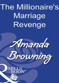 The Millionaire′s Marriage Revenge AMANDA BROWNING