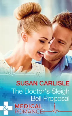 The Doctor′s Sleigh Bell Proposal Susan Carlisle