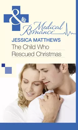 The Child Who Rescued Christmas Jessica Matthews