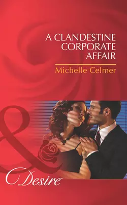 A Clandestine Corporate Affair Michelle Celmer