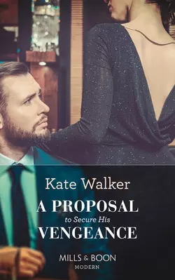 A Proposal To Secure His Vengeance Kate Walker