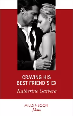 Craving His Best Friend′s Ex Katherine Garbera