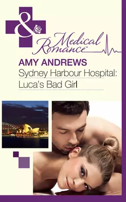 Sydney Harbour Hospital: Luca′s Bad Girl Amy Andrews