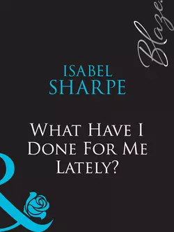 What Have I Done For Me Lately?, Isabel Sharpe