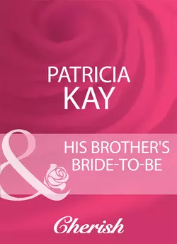 His Brother′s Bride-To-Be, Patricia Kay