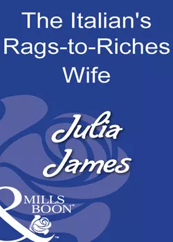 The Italian′s Rags-To-Riches Wife Julia James