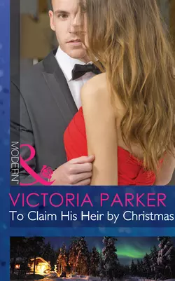 To Claim His Heir by Christmas Victoria Parker