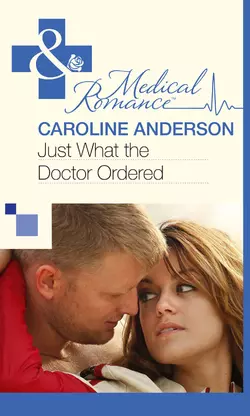 Just What the Doctor Ordered, Caroline Anderson