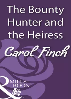 The Bounty Hunter and the Heiress Carol Finch