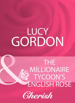 The Millionaire Tycoon′s English Rose, Lucy Gordon