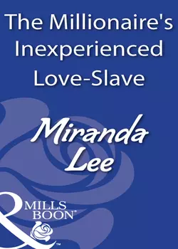 The Millionaire′s Inexperienced Love-Slave Miranda Lee