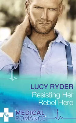 Resisting Her Rebel Hero Lucy Ryder