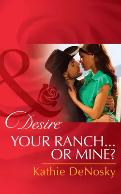 Your Ranch...Or Mine?, Kathie DeNosky