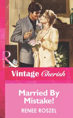 Married By Mistake! Renee Roszel