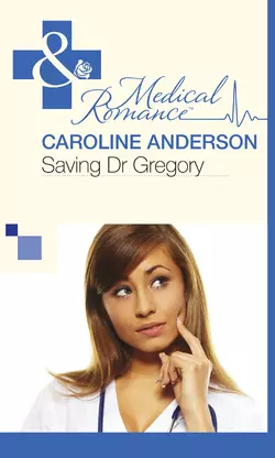 Saving Dr Gregory, Caroline Anderson