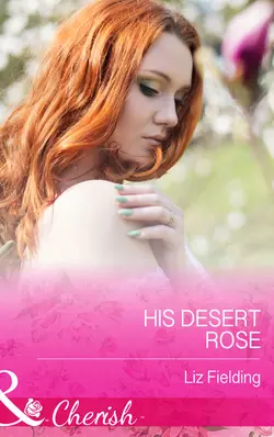 His Desert Rose Liz Fielding