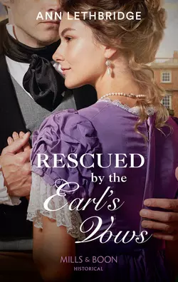 Rescued By The Earl′s Vows, Ann Lethbridge