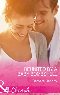 Reunited By A Baby Bombshell, Barbara Hannay