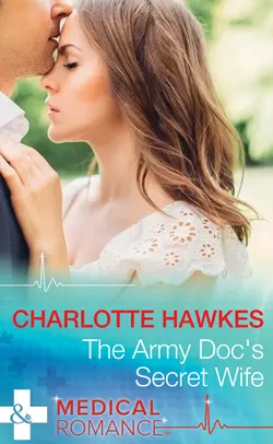 The Army Doc′s Secret Wife, Charlotte Hawkes