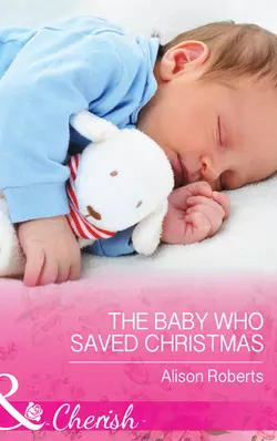 The Baby Who Saved Christmas Alison Roberts