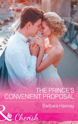 The Prince′s Convenient Proposal, Barbara Hannay