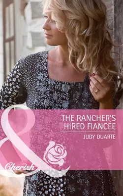 The Rancher′s Hired Fiancée Judy Duarte