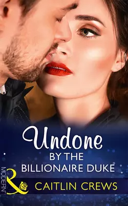 Undone By The Billionaire Duke, CAITLIN CREWS