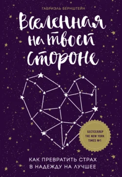 Вселенная на твоей стороне. Как превратить страх в надежду на лучшее, Габриэль Бернштейн