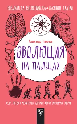 Эволюция на пальцах. Для детей и родителей, которые хотят объяснять детям, Александр Никонов