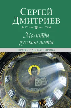 Молитвы русского поэта. Православная лирика, Сергей Дмитриев