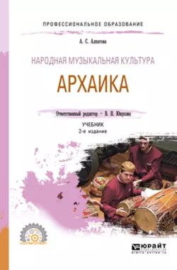 Народная музыкальная культура. Архаика 2-е изд. Учебник для СПО, Ангелина Алпатова