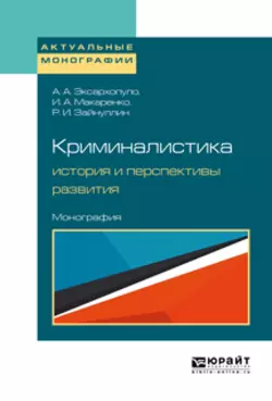 Криминалистика: история и перспективы развития. Монография, Алексей Эксархопуло