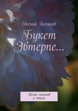 Букет Эвтерпе… Венок сонетов и стихи, Евгений Беляков