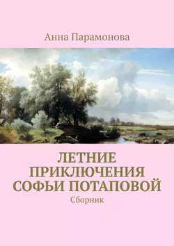 Летние приключения Софьи Потаповой. Сборник, Анна Парамонова