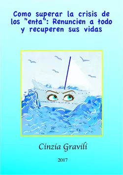 Como Superar La Crisis De Los ”Enta”: Renuncien A Todo Y Recuperen Sus Vidas., Cinzia Gravili