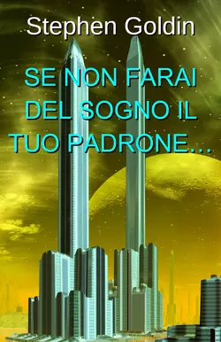 Se Non Farai Del Sogno Il Tuo Padrone…, Stephen Goldin