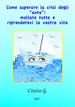 Come Superare La Crisi Degli ‘anta’: Mollate Tutto E Riprendetevi La Vostra Vita, Cinzia G.