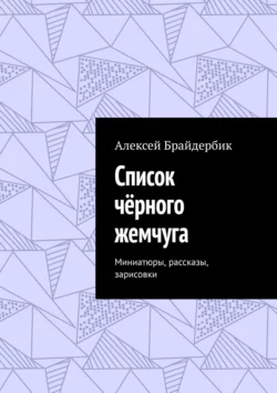 Список чёрного жемчуга. Миниатюры, рассказы, зарисовки, Алексей Брайдербик