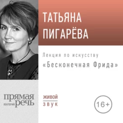 Лекция «Бесконечная Фрида», Татьяна Пигарева