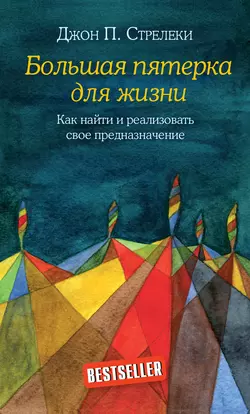 Большая пятерка для жизни. Как найти и реализовать свое предназначение Джон П. Стрелеки